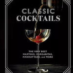 Classic Cocktails: The Very Best Martinis, Margaritas, Manhattans, and More